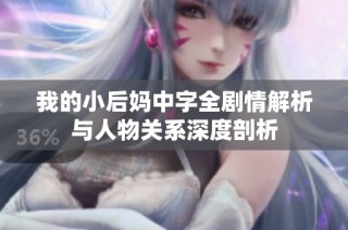我的小后妈中字全剧情解析与人物关系深度剖析