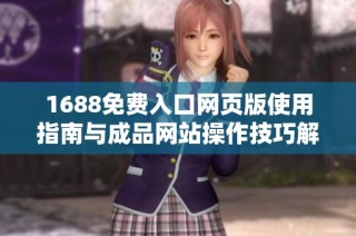 1688免费入口网页版使用指南与成品网站操作技巧解析