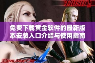 免费下载黄金软件的最新版本安装入口介绍与使用指南