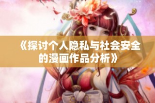 《探讨个人隐私与社会安全的漫画作品分析》