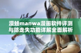 漫蛙manwa漫画软件评测与防走失功能详解全面解析