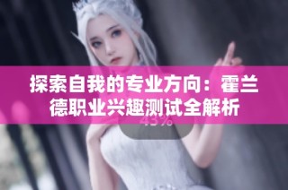 探索自我的专业方向：霍兰德职业兴趣测试全解析