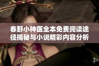 春野小神医全本免费阅读途径揭秘与小说精彩内容分析