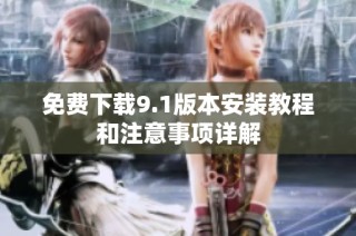 免费下载9.1版本安装教程和注意事项详解