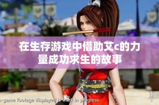 在生存游戏中借助艾c的力量成功求生的故事
