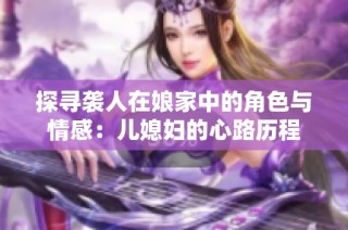 探寻袭人在娘家中的角色与情感：儿媳妇的心路历程