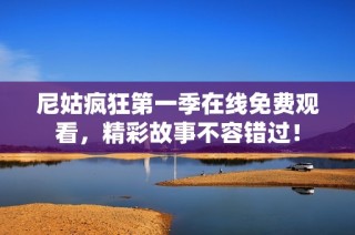 尼姑疯狂第一季在线免费观看，精彩故事不容错过！