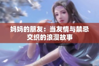 妈妈的朋友：当友情与禁忌交织的浪漫故事