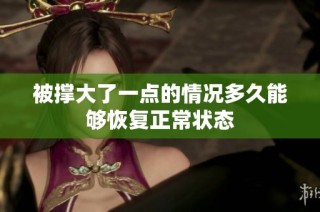被撑大了一点的情况多久能够恢复正常状态