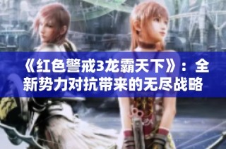 《红色警戒3龙霸天下》：全新势力对抗带来的无尽战略可能性探讨