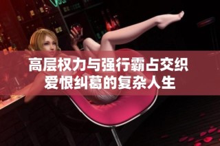 高层权力与强行霸占交织 爱恨纠葛的复杂人生