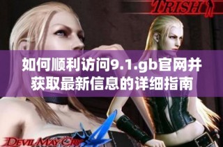 如何顺利访问9.1.gb官网并获取最新信息的详细指南