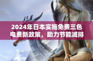 2024年日本实施免费三色电费新政策，助力节能减排