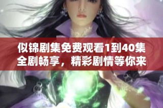 似锦剧集免费观看1到40集全剧畅享，精彩剧情等你来探究