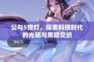 公与5熄灯，探索科技时代的光明与黑暗交织
