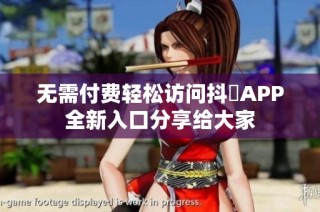 无需付费轻松访问抖抈APP全新入口分享给大家