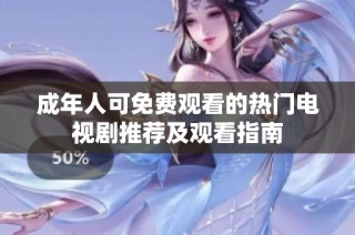 成年人可免费观看的热门电视剧推荐及观看指南