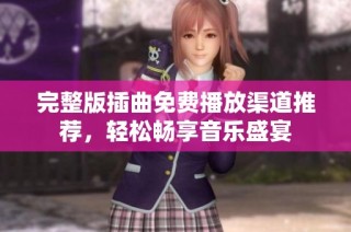 完整版插曲免费播放渠道推荐，轻松畅享音乐盛宴