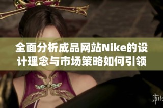 全面分析成品网站Nike的设计理念与市场策略如何引领潮流