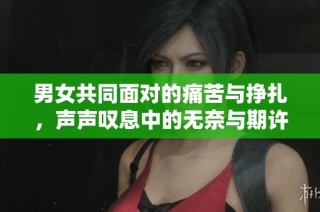 男女共同面对的痛苦与挣扎，声声叹息中的无奈与期许