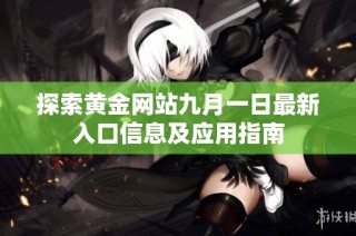 探索黄金网站九月一日最新入口信息及应用指南