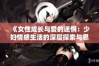 《女性成长与爱的迷惘：少妇情感生活的深层探索与思考》