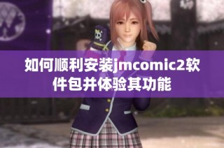 如何顺利安装jmcomic2软件包并体验其功能