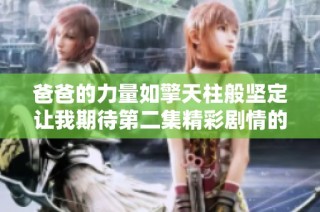 爸爸的力量如擎天柱般坚定让我期待第二集精彩剧情的展开