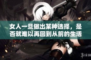 女人一旦做出某种选择，是否就难以再回到从前的生活方式呢