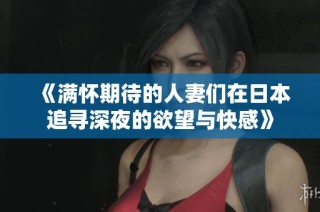《满怀期待的人妻们在日本追寻深夜的欲望与快感》