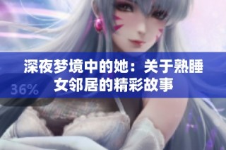 深夜梦境中的她：关于熟睡女邻居的精彩故事