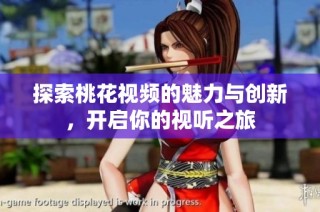 探索桃花视频的魅力与创新，开启你的视听之旅