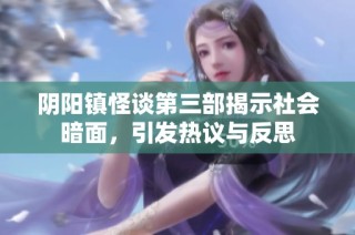 阴阳镇怪谈第三部揭示社会暗面，引发热议与反思