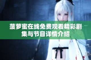菠萝蜜在线免费观看精彩剧集与节目详情介绍