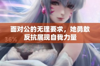 面对公的无理要求，她勇敢反抗展现自我力量