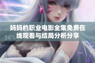妈妈的职业电影全集免费在线观看与结局分析分享