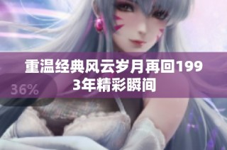 重温经典风云岁月再回1993年精彩瞬间