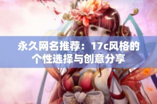 永久网名推荐：17c风格的个性选择与创意分享