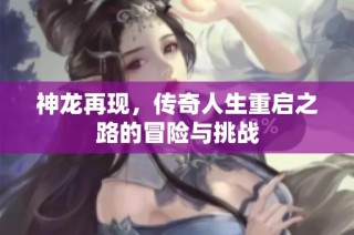 神龙再现，传奇人生重启之路的冒险与挑战