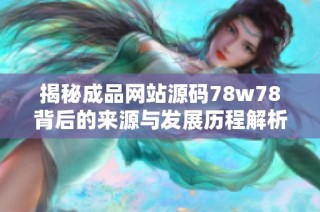 揭秘成品网站源码78w78背后的来源与发展历程解析