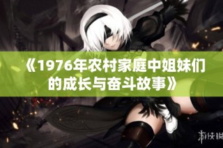《1976年农村家庭中姐妹们的成长与奋斗故事》
