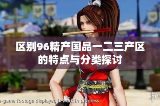 区别96精产国品一二三产区的特点与分类探讨