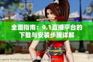全面指南：9.1直播平台的下载与安装步骤详解