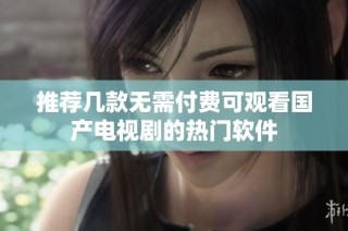 推荐几款无需付费可观看国产电视剧的热门软件