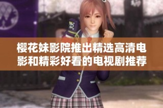 樱花妹影院推出精选高清电影和精彩好看的电视剧推荐