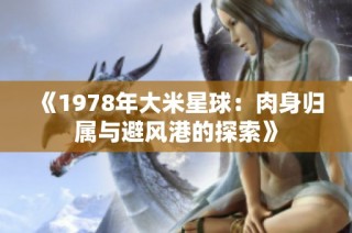《1978年大米星球：肉身归属与避风港的探索》