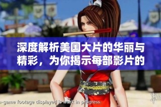 深度解析美国大片的华丽与精彩，为你揭示每部影片的独特魅力