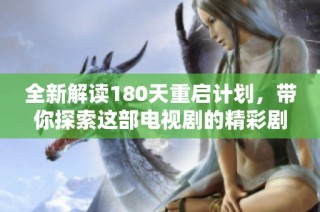 全新解读180天重启计划，带你探索这部电视剧的精彩剧情与人物发展