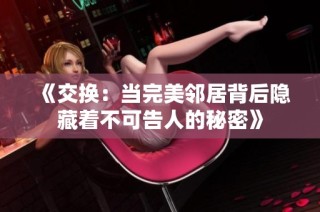 《交换：当完美邻居背后隐藏着不可告人的秘密》