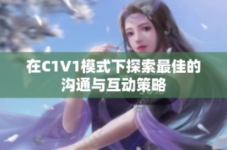 在C1V1模式下探索最佳的沟通与互动策略